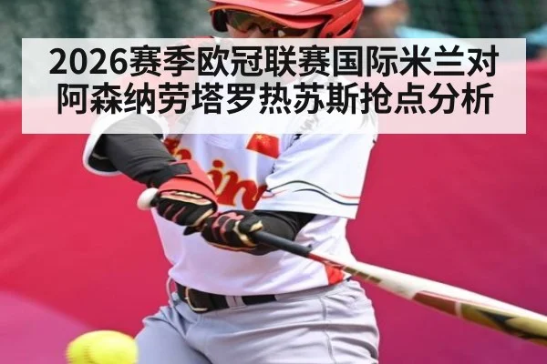 2026赛季欧冠联赛国际米兰对阿森纳劳塔罗热苏斯抢点分析